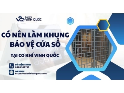 Có nên làm khung bảo vệ cửa sổ